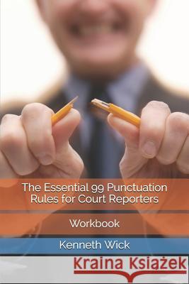 The Essential 99 Punctuation Rules for Court Reporters: Workbook Kenneth a. Wick 9781794446663