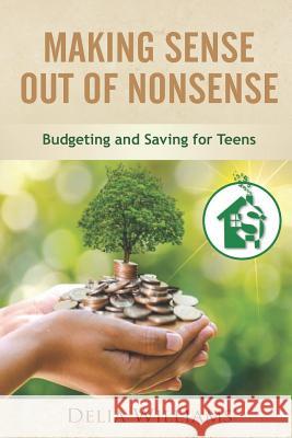 Making Sense Out of Nonsense: Budgeting and Saving for Teens Delia Williams 9781794448001