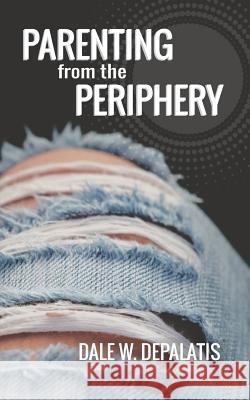 Parenting from the Periphery Dale W. Depalatis 9781794449374 Independently Published