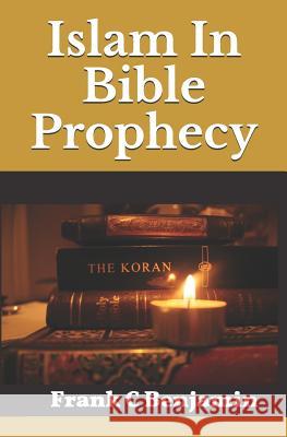 Islam in Bible Prophecy Frank C. Benjamin 9781794451179 Independently Published