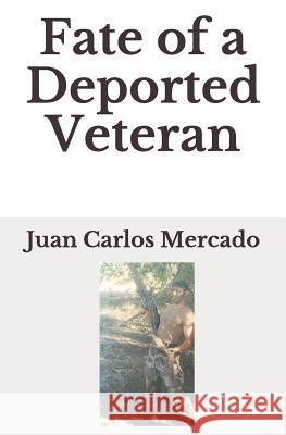 Fate of a Deported Veteran Juan Carlos Mercado 9781794454231 Independently Published