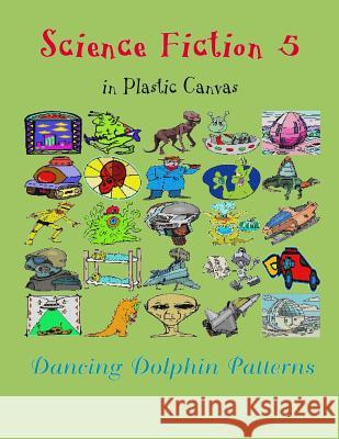 Science Fiction 5: In Plastic Canvas Dancing Dolphin Patterns 9781794454354 Independently Published