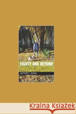 Eighty and Beyond Jeffery J. Dyas 9781794456907