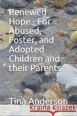 Renewed Hope - For Abused, Foster, and Adopted Children and their Parents Tina Anderson 9781794457027