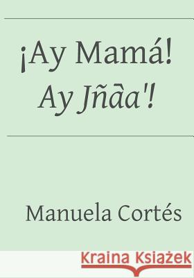 ¡Ay Mamá! / Ay Jña᷆á! Cortes, Manuela 9781794469563 Independently Published