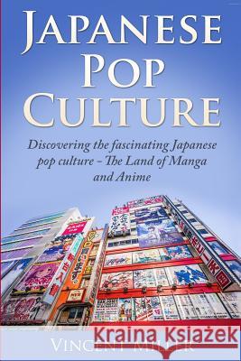 Japanese Pop Culture: Discovering the Fascinating Japanese Pop Culture - The Land of Manga and Anime Vincent Miller 9781794471399