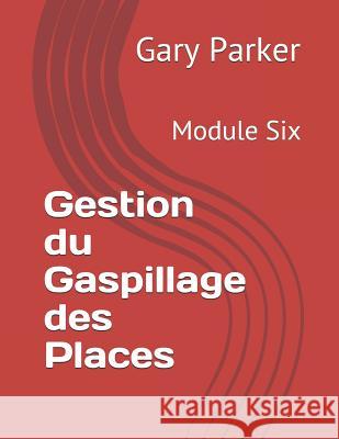 Gestion Du Gaspillage Des Places: Module Six Francoise Orvoine Gary Parker 9781794473508 Independently Published