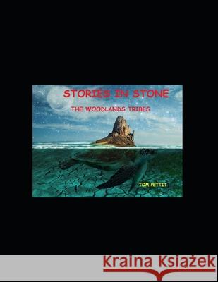 Stories in Stone: The Woodlands Tribes Tom Pettit Tom L. Pettit 9781794487710 Independently Published