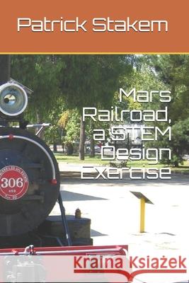 Mars Railroad, a STEM Design Exercise Stakem, Patrick 9781794488243 Independently Published