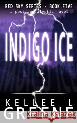 Indigo Ice - A Post-Apocalyptic Novel Kellee L. Greene 9781794490055 Independently Published