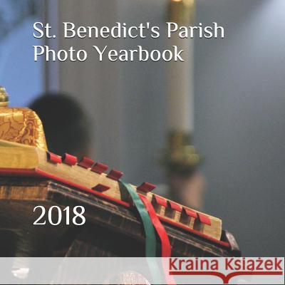 St. Benedict's Parish Photo Yearbook: 2018 Shalone Cason 9781794502260