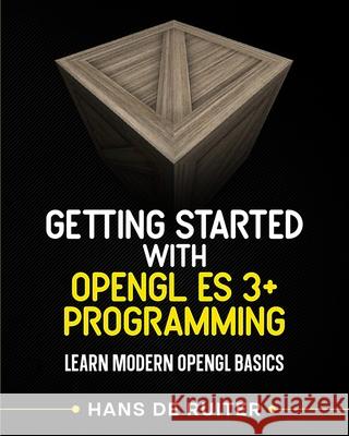 Getting Started with OpenGL ES 3+ Programming: Learn Modern OpenGL Basics de Ruiter, Hans 9781794505148 Independently Published