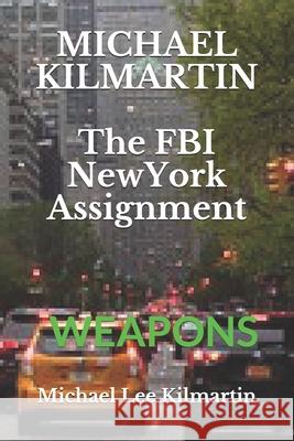 MICHAEL KILMARTIN The New York Assignment: Weapons Kilmartin, Michael Lee 9781794506367 Independently Published