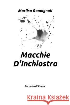Macchie d'Inchiostro: Raccolta Di Poesie Marlisa Romagnoli 9781794526648
