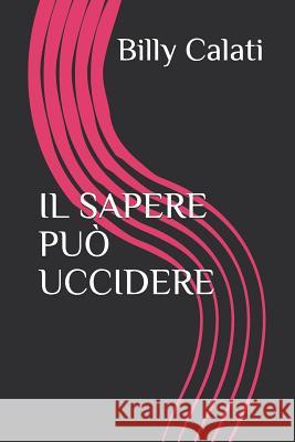 Il Sapere Pu? Uccidere Billy Calati 9781794530201 Independently Published