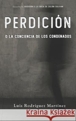 Perdición o la conciencia de los condenados Luis Rodríguez Martínez 9781794536838