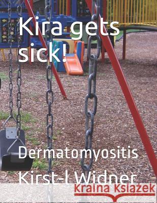 Kira gets sick!: Dermatomyositis Widner, Kirst-L 9781794543270