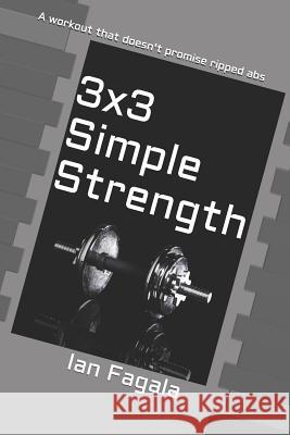 3x3 Simple Strength: A Workout That Doesn't Promise Ripped ABS Ian Fagala 9781794543836 Independently Published