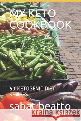 My Keto Cookbook: 60 Ketogenic Diet Recipes Sabat Beatto 9781794547438