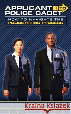 Applicant to Police Cadet: How to navigate the Police hiring process Wells, Xavier 9781794547995 Independently Published