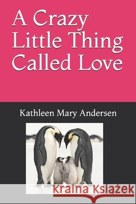 A Crazy Little Thing Called Love: And everything that goes along with it. Andersen, Kathleen Mary 9781794549081 Independently Published