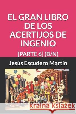 El Gran Libro de Los Acertijos de Ingenio: [parte 6] (B/N) Jesus Escuder 9781794550964 Independently Published
