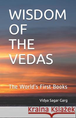 Wisdom of the Vedas: The World's First Books Vidya Sagar Garg 9781794555198 Independently Published