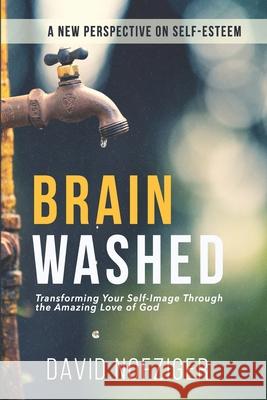 Brain Washed: Transforming Your Self-Image Through the Amazing Love of God David Nofziger 9781794560963 Independently Published