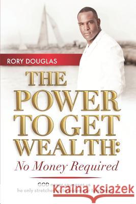 The Power to Get Wealth: No Money Required Rory Douglas 9781794561137 Independently Published