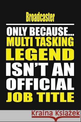 Broadcaster Only Because Multi Tasking Legend Isn't an Official Job Title Your Channel Notebook 9781794561892