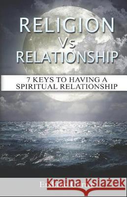 Religion Vs Relationship: 7 Keys To Having A Spiritual Relationship Currie, Erskine 9781794562530 Independently Published