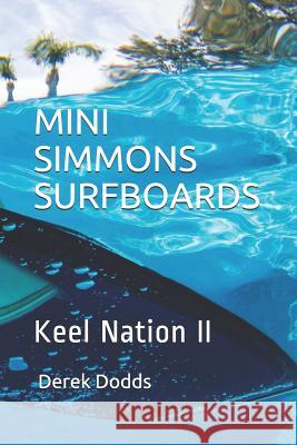 Mini Simmons Surfboards - Keel Nation II: Ode to Mini Simmons Surfboards Derek Dodds 9781794564695