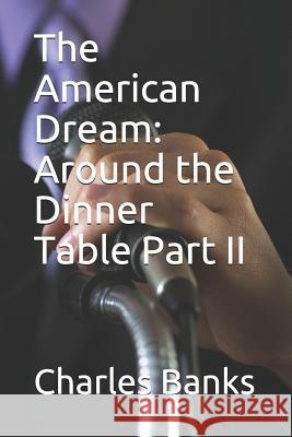 The American Dream: Around the Dinner Table Part II Charles Banks 9781794565487