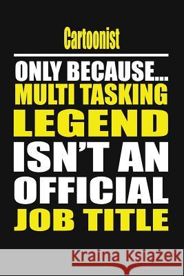 Cartoonist Only Because Multi Tasking Legend Isn't an Official Job Title My's Notebook 9781794571297 Independently Published