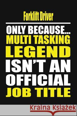 Forklift Driver Only Because Multi Tasking Legend Isn't an Official Job Title Lovely Notebook 9781794572522