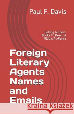 Foreign Literary Agents Names and Emails: Selling Authors' Books to Reach a Global Audience Paul F. Davis 9781794575394 Independently Published
