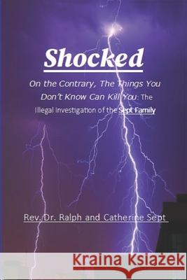 Shocked: The Things You Don't Know Can Kill You: The Investigation Catherine Sept Reverend Dr Ralph Sept 9781794577183 Independently Published