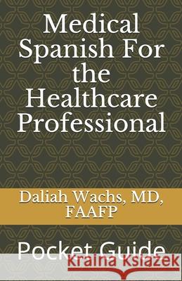 Medical Spanish For the Healthcare Professional: Pocket Guide Daliah Wachs, MD 9781794577565 Independently Published