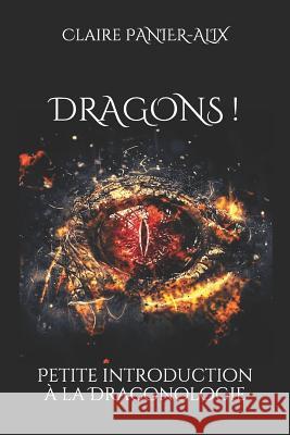 Dragons !: Petite introduction à la draconologie Panier-Alix, Claire 9781794584525 Independently Published