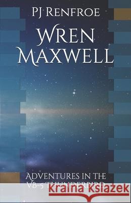 Wren Maxwell: Adventures in the VB-5 Thunderbird Pj Renfroe 9781794589209