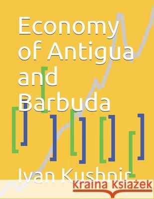 Economy of Antigua and Barbuda Ivan Kushnir 9781794594159 Independently Published