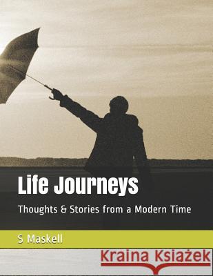 Life Journeys: Thoughts & Stories from a Modern Time Simon a. Maskell 9781794602595 Independently Published