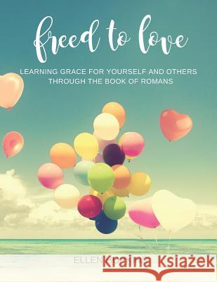 Freed to Love: Learning Grace For Yourself and Others Through the Book of Romans Hopkins, Ellen 9781794603424