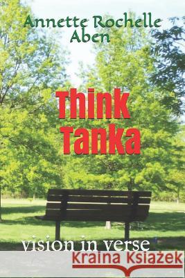 Think Tanka: vision in verse Annette Rochelle Aben 9781794608924 Independently Published