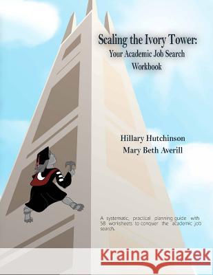 Scaling the Ivory Tower: Your Academic Job Search Workbook Mary Beth Averill Hillary Hutchinson 9781794609303