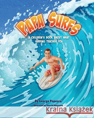 Papa Surfs: A children's book about what surfing teaches you Matsuoka, Yasushi 9781794612464
