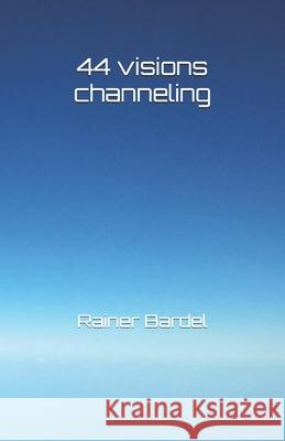 44 visions channeling Rainer Bardel 9781794612648 Independently Published