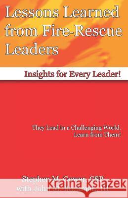 Lessons Learned from Fire-Rescue Leaders: Insights for Every Leader! John M. Buckman Stephen M. Gower 9781794615007