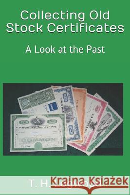 Collecting Old Stock Certificates: A Look at the Past William a. Jack T. H. Logwood 9781794615045 Independently Published