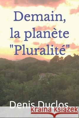 Demain, la planète Pluralité Duclos, Denis 9781794617674 Independently Published